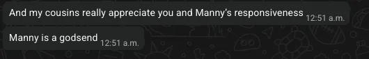 And my cousins really appreciate you and Manny’s responsiveness Manny is a godsend