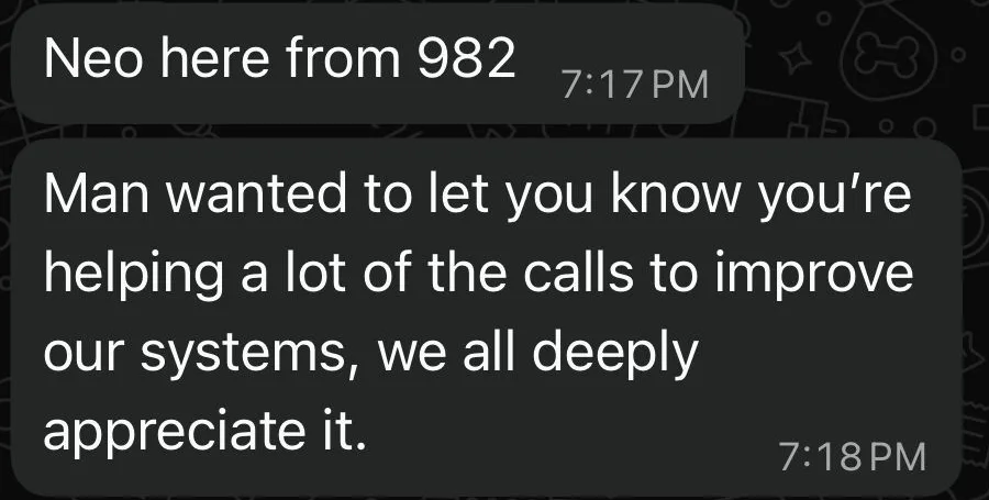 Neo here from 982 Man wanted to let you know you’re helping a lot of the calls to improve our systems, we all deeply appreciate it.